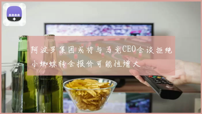 阿波罗集团或将与马竞CEO会谈拒绝小蜘蛛转会报价可能性增大
