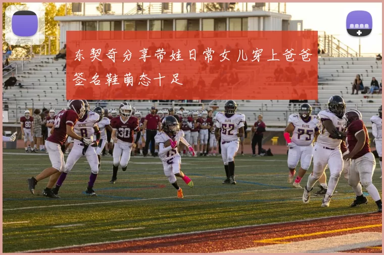 东契奇分享带娃日常女儿穿上爸爸签名鞋萌态十足