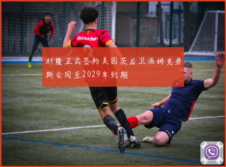 科隆正式签约美因茨后卫汤姆克劳斯合同至2029年到期